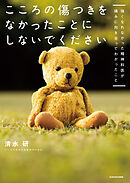 こころの傷つきをなかったことにしないでください　強くなれなかった精神科医が痛みに向き合ってわかったこと