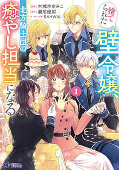 捨てられた壁令嬢、北方騎士団の癒やし担当になる（コミック） ： 1