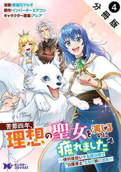 苦節四年、理想の聖女を演じるのに疲れました ～便利屋扱いする国は捨て“白魔導士”となり旅に出る～（コミック） 分冊版 ： 4