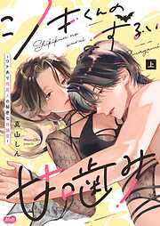 シキくんのずるい甘噛み ～ワケあり同居人の秘密な目論見～【単行本】