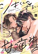 シキくんのずるい甘噛み ～ワケあり同居人の秘密な目論見～【単行本】