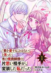 【期間限定　無料お試し版】「君を愛することはない」と言った氷の魔術師様の片思い相手が、変装した私だった（コミック）【分冊版】 1【無料お試し版】