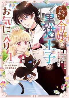 家を追われた令嬢は黒猫王子のお気に入り～呪われた黒猫は姿を消した王子様でした～ 1巻
