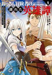 【期間限定　試し読み増量版】おっさん冒険者の遅れた英雄譚　感謝の素振りを１日１万回していたら、剣聖が弟子入り志願にやってきた 1巻