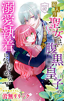 箱入り聖女は、腹黒皇子の溺愛執着に気付かない［1話売り］　story02