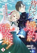 待ってました！婚約破棄！～不器用な魔導士と第二の人生はじめます～（３）
