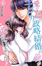 【期間限定　無料お試し版】愛のない子づくり政略結婚のハズが恋しちゃいました！