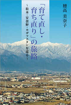 「育て直し・育ち直り」の旅路 ～松本・安曇野・カザフスタンを巡る～