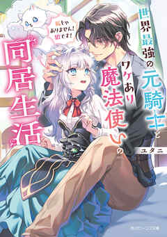 世界最強の元騎士とワケあり魔法使いの同居生活　狐じゃありません！　狼です！【電子特典付き】