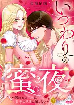 いつわりの蜜夜　～囚われの王女は甘美な尋問に屈しない～ 7