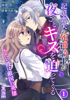 記憶喪失の死神騎士が夜ごとキスを迫ってくる～ただし彼は敵国の英雄～【合冊版】1