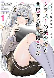 【期間限定　無料お試し版】リモート授業になったらクラス1の美少女と同居することになった 1巻【無料お試し版】