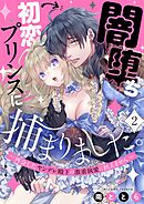 闇堕ち初恋プリンスに捕まりました。～再会したヤンデレ殿下の激重執愛に抗えません～2巻
