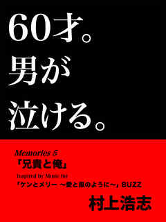 60才。男が泣ける。Memories5 兄貴と俺