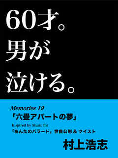 60才。男が泣ける。Memories19 「六畳アパートの夢」
