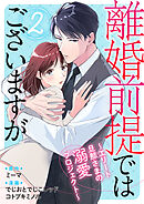 離婚前提ではございますが～エリート旦那さまの溺愛プロジェクト～ 2巻