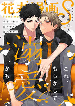 花丸漫画S～これ、もしかして溺愛かも！？～