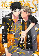 花丸漫画S～これ、もしかして溺愛かも！？～