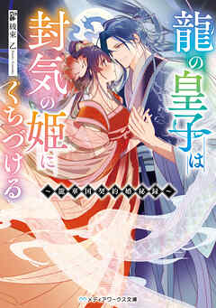 龍の皇子は封気の姫にくちづける　～龍華国契約婚秘録～