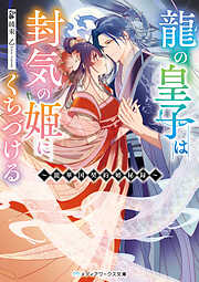 龍の皇子は封気の姫にくちづける　～龍華国契約婚秘録～