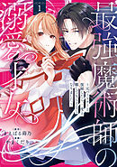 最強魔術師の溺愛才女 ～元パートナーと復縁したら、二度と離してもらえなくなりました～【コミックス版】