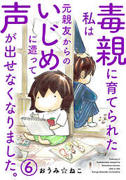 【期間限定　無料お試し版】毒親に育てられた私は元親友からのいじめに遭って声が出せなくなりました。