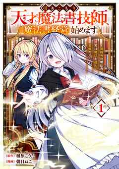 【期間限定　試し読み増量版】引きこもり天才魔法書技師、魔法書経営始めます～規格外の魔法書、実は魔法を超えて最強です～ 1巻