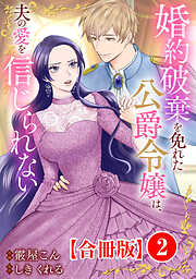【期間限定　無料お試し版】婚約破棄を免れた公爵令嬢は、夫の愛を信じられない【合冊版】