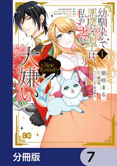 幼馴染みで悪魔な騎士は、私のことが大嫌い　～New Round～【分冊版】　7