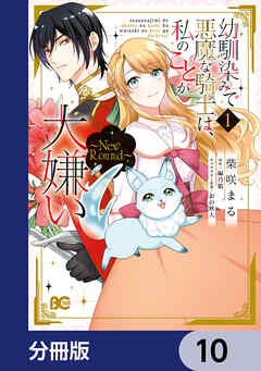 幼馴染みで悪魔な騎士は、私のことが大嫌い　～New Round～【分冊版】　10