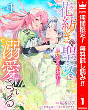 【期間限定　無料お試し版】花紡ぎの聖女は初恋の皇太子に溺愛される 1