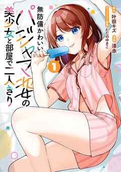 【期間限定　試し読み増量版】無防備かわいいパジャマ姿の美少女と部屋で二人きり 1巻