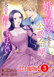 【期間限定　無料お試し版】婚約破棄を免れた公爵令嬢は、夫の愛を信じられない【合冊版】