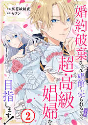 【期間限定　無料お試し版】婚約破棄されて娼館に売られる（予定）なので、超高級娼婦を目指します！