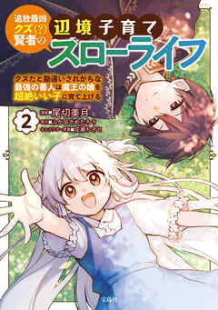 【期間限定　無料お試し版】追放最凶クズ（？）賢者の辺境子育てスローライフ クズだと勘違いされがちな最強の善人は魔王の娘を超絶いい子に育て上げる【電子単行本版】