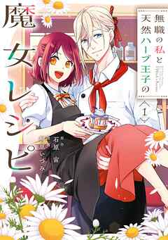 【期間限定　試し読み増量版】無職の私と天然ハーブ王子の魔女レシピ