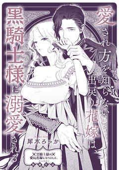 愛され方を知らない出戻り花嫁は、黒騎士様に溺愛される