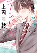 【期間限定　無料お試し版】私にだけテンパる上司の話