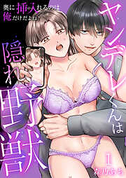 【期間限定　無料お試し版】ヤンデレくんは隠れ野獣～奥に挿入（はい）れるのは俺だけだよね？～【単話版】