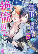 ただの魔法ヲタクだと思ってた年下の魔法騎士が実は超絶エロ技巧持ちの絶倫男子でした（５）