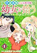天涯孤独の元公爵令嬢、幼女を拾う　～最強に可愛い娘と幸せになります！～【分冊版】 1