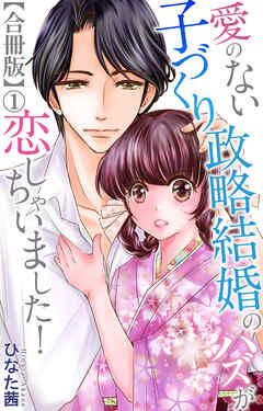 愛のない子づくり政略結婚のハズが恋しちゃいました！【合冊版】1