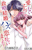 愛のない子づくり政略結婚のハズが恋しちゃいました！【合冊版】2