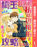 【期間限定　無料お試し版】【単話売】埼玉住みの私は、辺境伯を攻略したい！