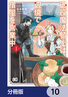 退役魔法騎士は辺境で宿屋を営業中【分冊版】　10