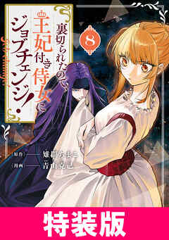 裏切られたので、王妃付き侍女にジョブチェンジ！ 特装版 8巻