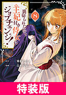 裏切られたので、王妃付き侍女にジョブチェンジ！ 特装版 8巻