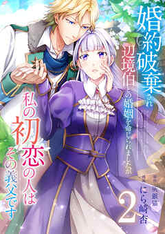 【期間限定　無料お試し版】婚約破棄され辺境伯との婚姻を命じられましたが、私の初恋の人はその義父です【単話版】