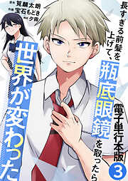 長すぎる前髪を上げて、瓶底眼鏡を取ったら世界が変わった【電子単行本版】