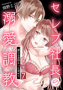 セレブ社長の溺愛調教～感じる表情もっと見せて【電子単行本版】 / 7